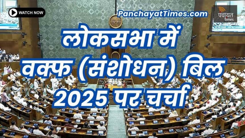 Live The Waqf (Amendment), Bill, 2025 : लोकसभा में वक्फ (संशोधन) बिल 2025 पर चर्चा लाईव… - Panchayat Times